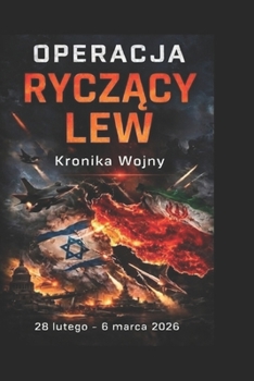 Operacja Roaring Lion: Kronika Wojenna: 28 lutego – 6 marca 2026 (Polish Edition)