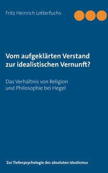 Paperback Vom aufgeklärten Verstand zur idealistischen Vernunft?: Das Verhältnis von Religion und Philosophie bei Hegel [German] Book