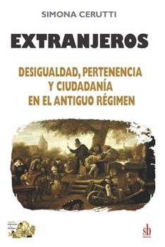 Extranjeros: Desigualdad, pertenencia y ciudadanía en el Antiguo Régimen (Tanteando al elefante) (Spanish Edition)