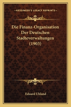Paperback Die Finanz-Organisation Der Deutschen Stadteverwaltungen (1903) [German] Book