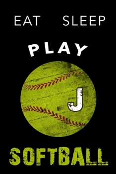 J Monogram Initial Softball Journal Eat Sleep Play Softball: Personalized Initial J Monogram Lined Notebook, journal gift for boys,girls and all ... :110 Pages, 6x9, Soft Cover, Matte Finish