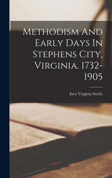 Hardcover Methodism And Early Days In Stephens City, Virginia. 1732-1905 Book