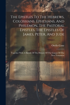 Paperback The Epistles To The Hebrews, Colossians, Ephesians, And Philemon, The Pastoral Epistles, The Epistles Of James, Peter, And Jude: Together With A Sketc Book