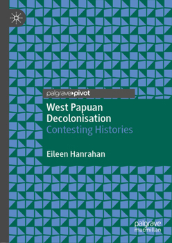 West Papuan Decolonisation : Contesting Histories