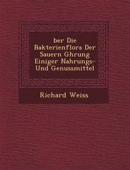 Paperback Ber Die Bakterienflora Der Sauern G Hrung Einiger Nahrungs- Und Genussmittel [German] Book