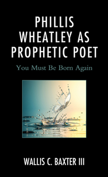 Hardcover Phillis Wheatley as Prophetic Poet: You Must Be Born Again Book