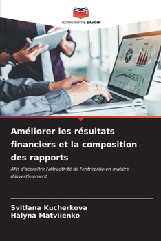 Améliorer les résultats financiers et la composition des rapports: Afin d'accroître l'attractivité de l'entreprise en matière d'investissement (French Edition)