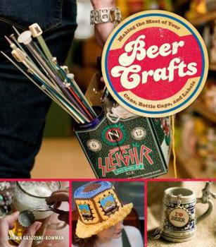 Paperback Beer Crafts: Making the Most of Your Cans, Bottle Caps, and Labels Book