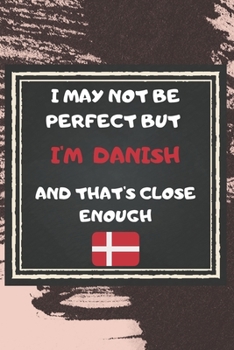 Paperback I May Not Be Perfect But I'm Danish And That's Close Enough Notebook Gift For Danmark Lover: Lined Notebook / Journal Gift, 120 Pages, 6x9, Soft Cover Book