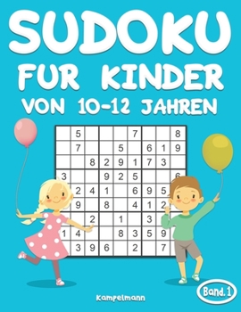 Sudoku für Kinder von 10-12 Jahren: 200 Sudoku-Rätsel für Kinder ab 10 bis 12 - mit Lösungen - Großdruck (Band 1) (German Edition)