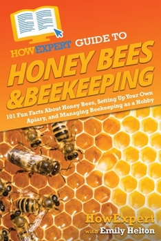Paperback HowExpert Guide to Honey Bees & Beekeeping: 101 Fun Facts About Honey Bees, Setting Up Your Own Apiary, and Managing Beekeeping as a Hobby Book