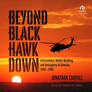 Beyond Black Hawk Down: Intervention, Nation-Building, and Insurgency in Somalia, 1992-1995 (Modern War Studies)