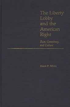 The Liberty Lobby and the American Right: Race, Conspiracy, and Culture - Book #121 of the Contributions in Political Science