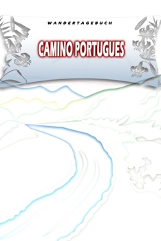 Wandertagebuch: Camino Portugues: Wandertagebuch: Camino Portugues. Ein Logbuch zum Pilgern und Wandern  mit vorgefertigten Seiten und viel Platz für ... oder als Abschiedsgeschenk (German Edition)