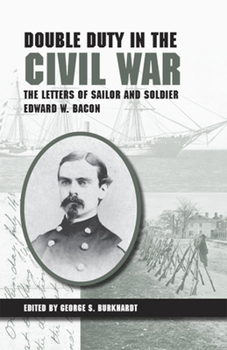 Hardcover Double Duty in the Civil War: The Letters of Sailor and Soldier Edward W. Bacon Book