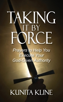Paperback Taking It By Force: Prayers to Help You Execute Your God-Given Authority Book