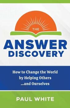 Paperback The Answer Discovery: How to Change the World by Helping Others...and Ourselves Book