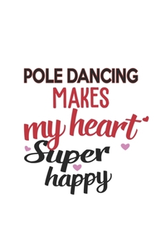 Pole Dancing Makes My Heart Super Happy  Pole Dancing Lovers Pole Dancing Obsessed Notebook A beautiful: Lined Notebook / Journal Gift, , 120 Pages, 6 ... Hobby , Pole Dancing Lover, Personalize