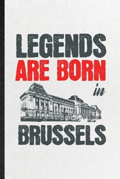 Legends Are Born in Brussels: Funny Blank Lined Notebook/ Journal For Belgium Tourist, World Traveler Visitor, Inspirational Saying Unique Special Birthday Gift Idea Personal 6x9 110 Pages