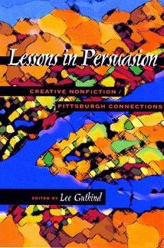 Lessons in Persuasion: Creative Nonfiction/Pittsburgh Connections (General, Essays, Nonfiction) - Book #15 of the Creative Nonfiction