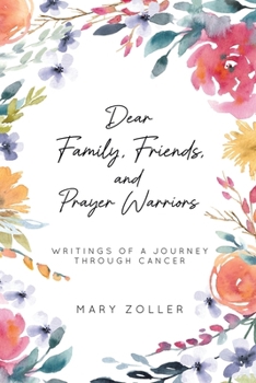 Dear Family, Friends, and Prayer Warriors: Writings of a journey through cancer