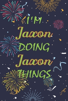 Paperback I'm Jaxon Doing Jaxon Things Notebook Birthday Gift: Personalized Name Journal Writing Notebook For boys and men, 100 Pages, 6x9, Soft Cover, Matte Fi Book