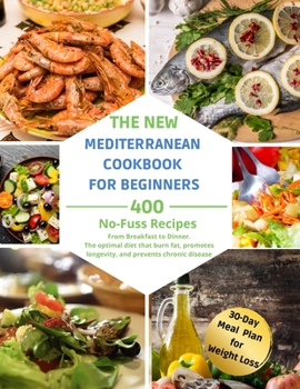 Paperback The Complete Mediterranean Diet for Beginners: 400 No-Fuss Recipes. From Breakfast to Dinner. The optimal diet that burn fat, promotes longevity, and Book