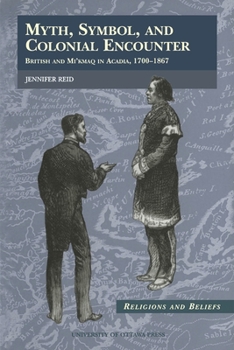 Paperback Myth, Symbol, and Colonial Encounter: British and Mi'kmaq in Acadia, 1700-1867 Book