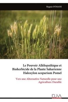 Le Pouvoir Allélopathique et Bioherbicide de la Plante Saharienne Haloxylon scoparium Pomel: Vers une Alternative Naturelle pour une Agriculture Durable (French Edition)