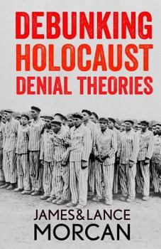 Paperback Debunking Holocaust Denial Theories: Two Non-Jews Affirm the Historicity of the Nazi Genocide Book
