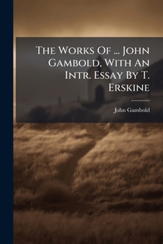 The Works of ... John Gambold, with an Intr. Essay by T. Erskine
