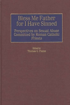 Hardcover Bless Me Father for I Have Sinned: Perspectives on Sexual Abuse Committed by Roman Catholic Priests Book