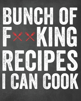 Paperback Bunch of F**king Recipes I Can Cook: Personalized Blank Cookbook and Custom Recipe Journal to Write in Funny Gift for Men Women: Funny Swearing Gag Gi Book