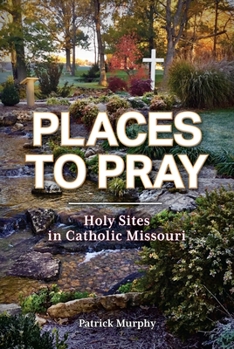 Paperback Places to Pray: Holy Sites in Catholic Missouri Book