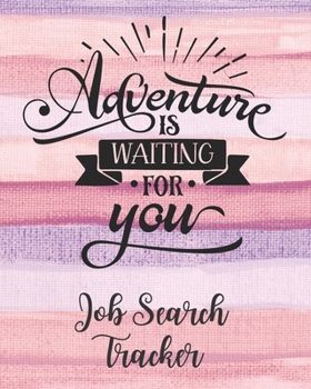 Adventure Is Waiting For You: Job Search Tracker: Track Jobs You Are Applying ( Career Shift Diary / Organizer / Journal / Notebook / Sheet / Log / for a New Job Search )