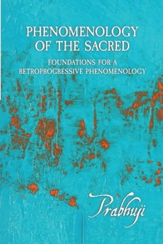 Phenomenology of the Sacred : Fundamentals of a Retroprogressive Phenomenology