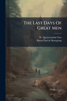 Paperback The Last Days Of Great Men: Cromwell, Napoleon, Mahomet Book