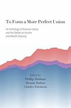 Hardcover To Form a More Perfect Union: An Anthology of American Values and the Debate on Income and Wealth Disparity Book