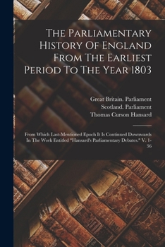 Paperback The Parliamentary History Of England From The Earliest Period To The Year 1803: From Which Last-mentioned Epoch It Is Continued Downwards In The Work Book