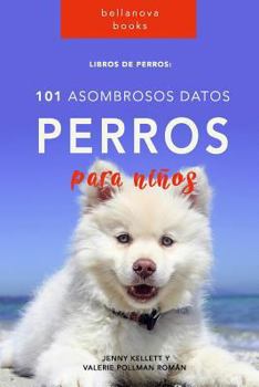 Paperback Libros de Perro: 101 Asombrosos Datos sobre Perros: Libros de Perro para niños [Spanish] Book