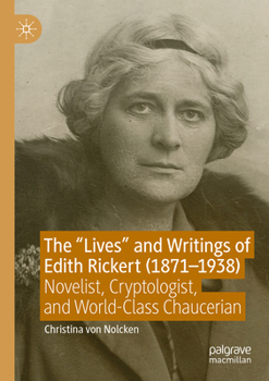 Lives and Writings of Edith Rickert (1871-1938) : Novelist, Cryptologist, and World-Class Chaucerian