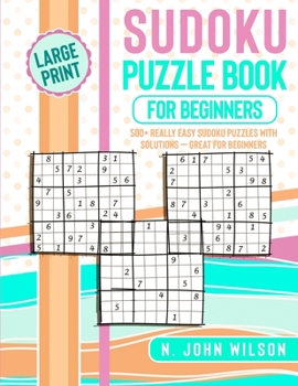 Sudoku Puzzle Book for Beginners: 500+ Really Easy Sudoku Puzzles with Solutions - Great for Beginners. Large Print