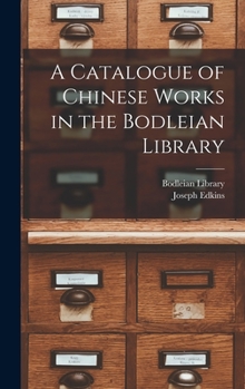 Hardcover A Catalogue of Chinese Works in the Bodleian Library Book