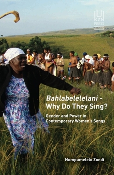 Paperback Bahlabelelelani - Why Do They Sing?: Gender and Power in Contemporary Women's Songs Book