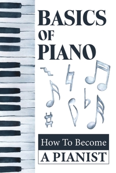Paperback Basics Of Piano: How To Become A Pianist: Piano Practice Tips Book