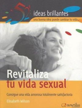 Paperback Revitaliza Tu Vida Sexual: Consigue una Vida Amorosa Totalmente Satisfactoria [Spanish] Book