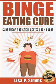 Paperback Binge Eating Cure: Cure Sugar Addiction and Detox From Sugar Book