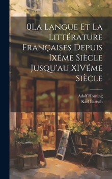 Hardcover 0La Langue et la Littérature Françaises Depuis Ixéme Siècle Jusqu'au XIVéme Siècle [French] Book