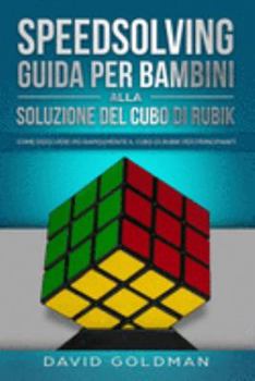 Paperback Speedsolving: Guida per Bambini alla Soluzione del Cubo di Rubik: Come Risolvere più Rapidamente il Cubo di Rubik per Principianti [Italian] Book