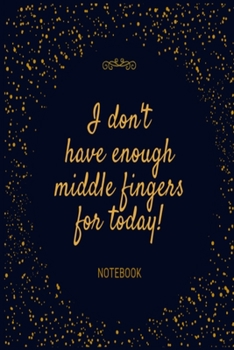 Paperback I don't have enough middle fingers for today! Notebook: Navy and gold funny rude slogan lined paperback jotter Book